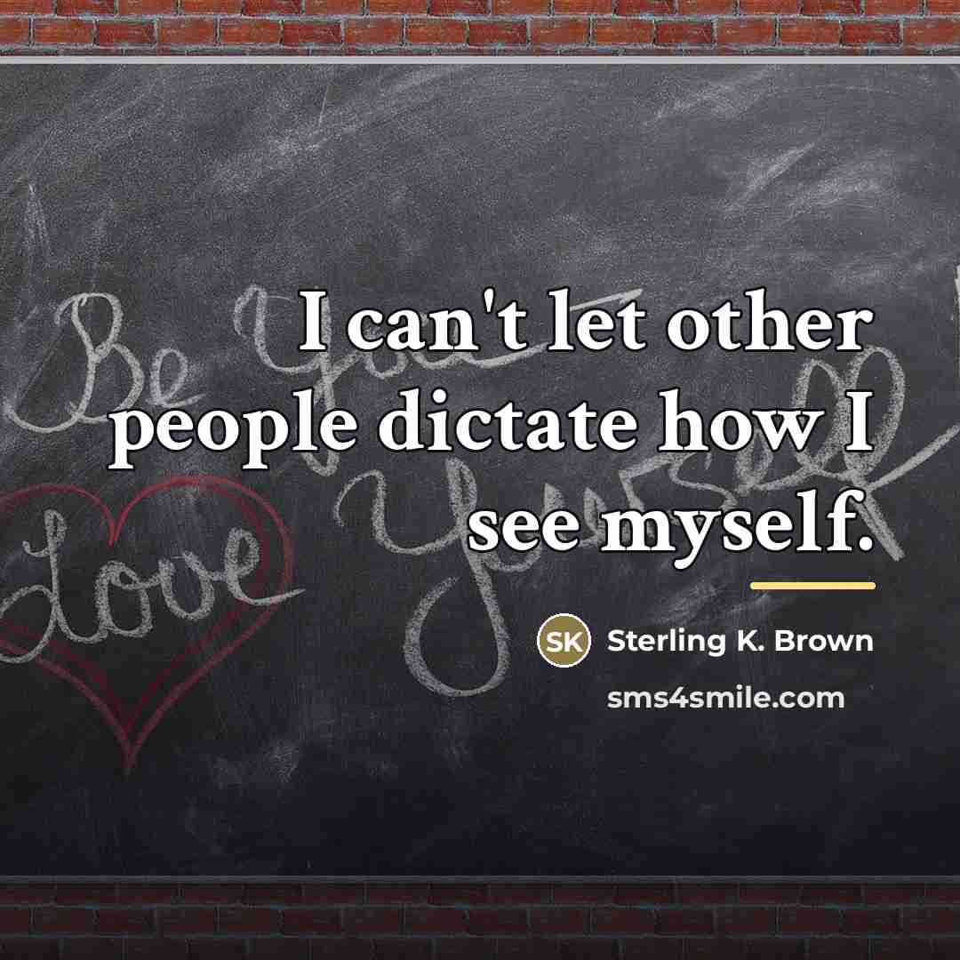 “I can't let other people dictate how I see myself.…” quote by Sterling K. Brown