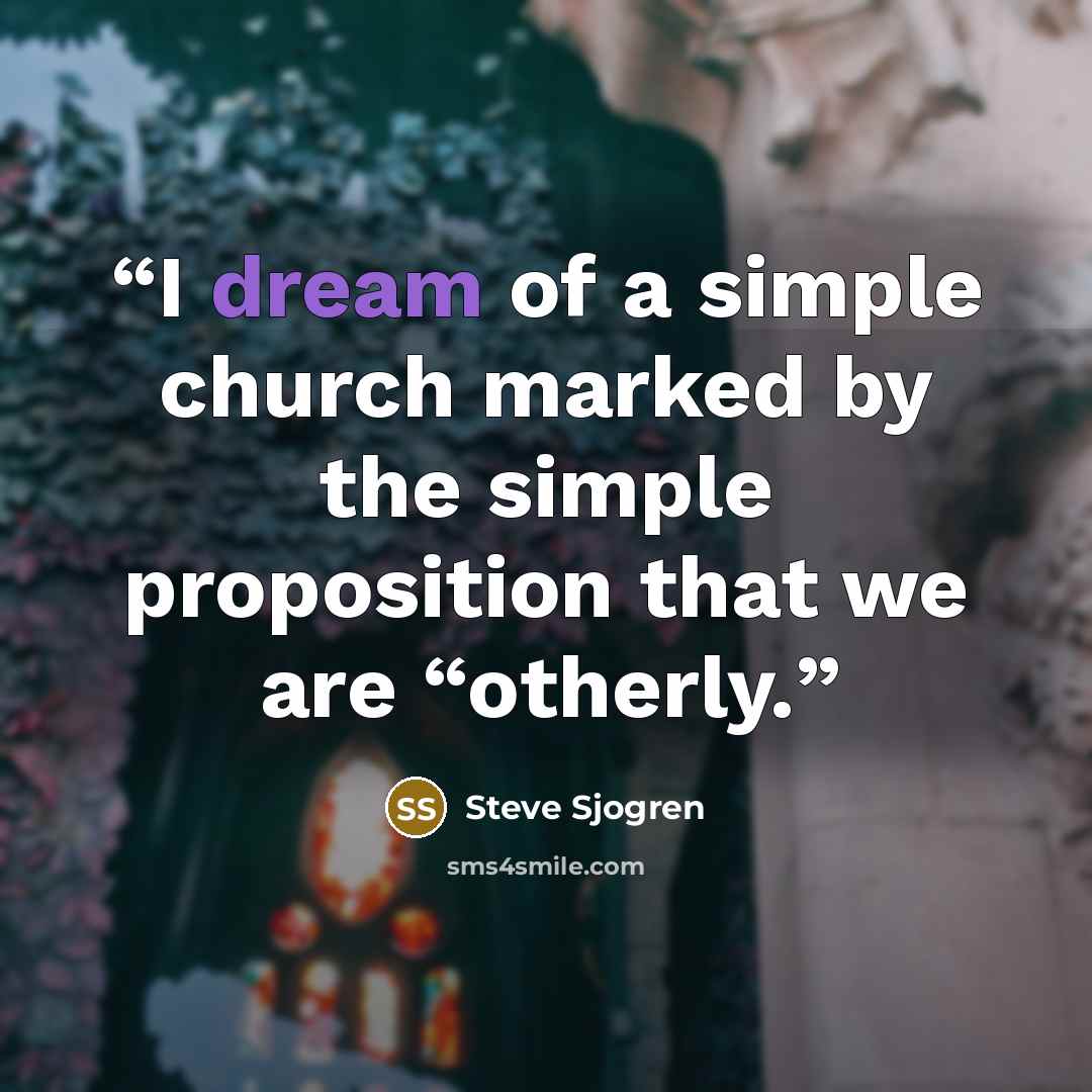 “I dream of a simple church marked by the simple proposition that we are “otherly.” quote by Steve Sjogren