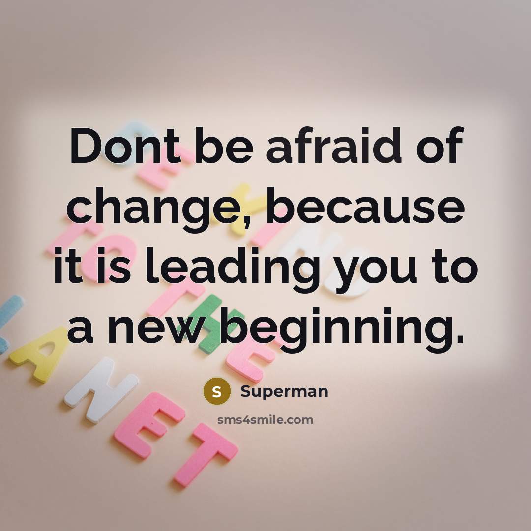 “Dont be afraid of change, because it is leading you…” quote by Superman