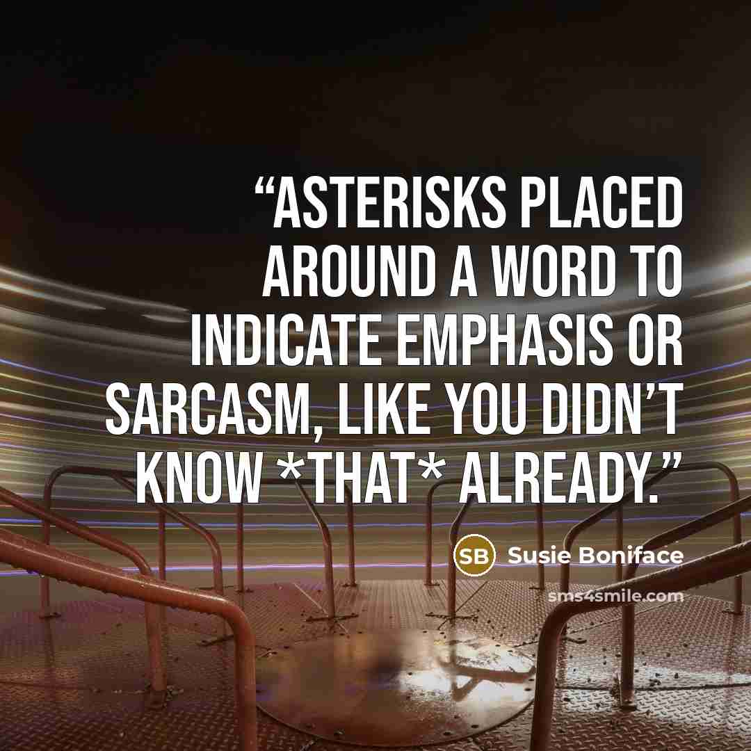 “Asterisks Placed around a word to indicate emphasis or sarcasm, like you didn’t know *that* already.” quote by Susie Boniface