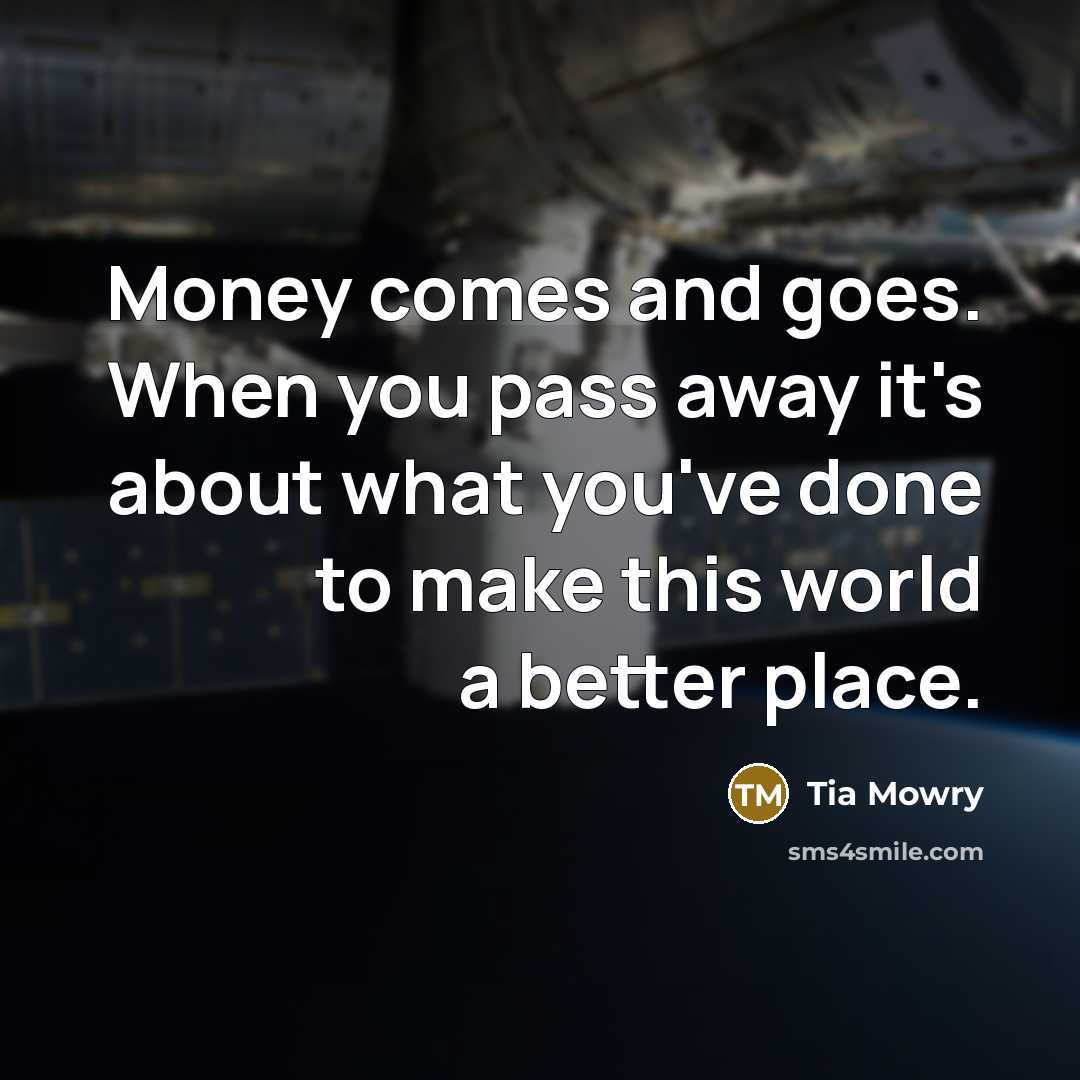 “Money comes and goes. When you pass away it's about…” quote by Tia Mowry