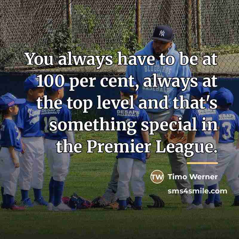 “You always have to be at 100 per cent, always…” quote by Timo Werner