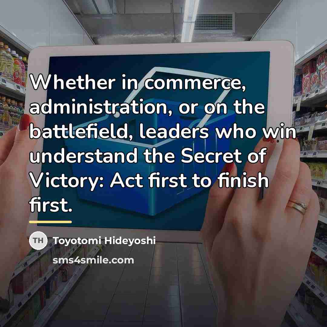 “Whether in commerce, administration, or on the battlefield, leaders who…” quote by Toyotomi Hideyoshi