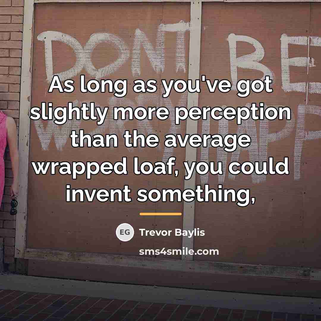 “As long as you've got slightly more perception than the…” quote by Trevor Baylis