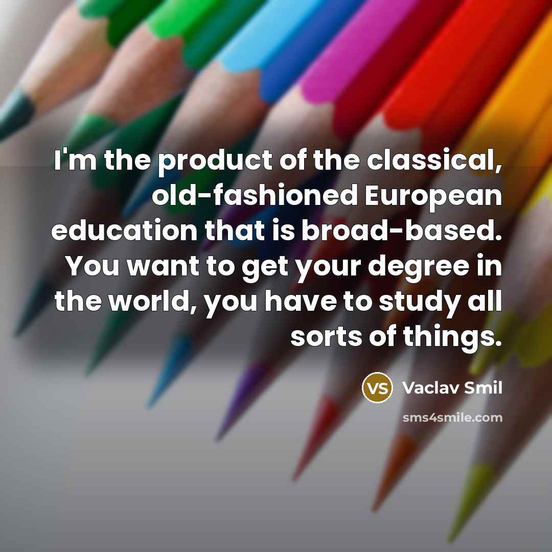 “I'm the product of the classical, old-fashioned European education that…” quote by Vaclav Smil