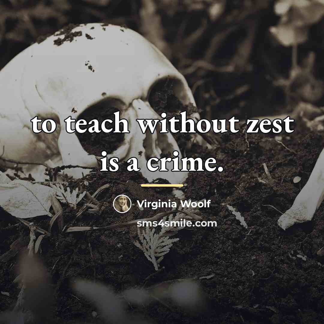 “to teach without zest is a crime.…” quote by Virginia Woolf