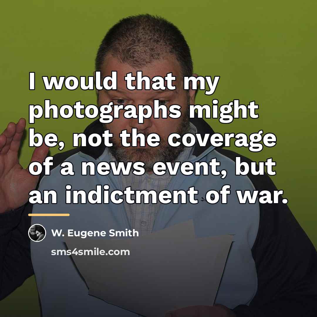 “I would that my photographs might be, not the coverage…” quote by W. Eugene Smith