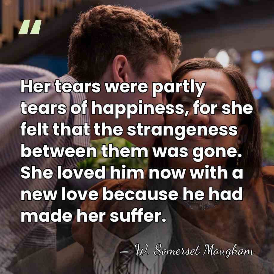 Her tears were partly tears of happiness, for she felt that the&hellip; - W. Somerset Maugham