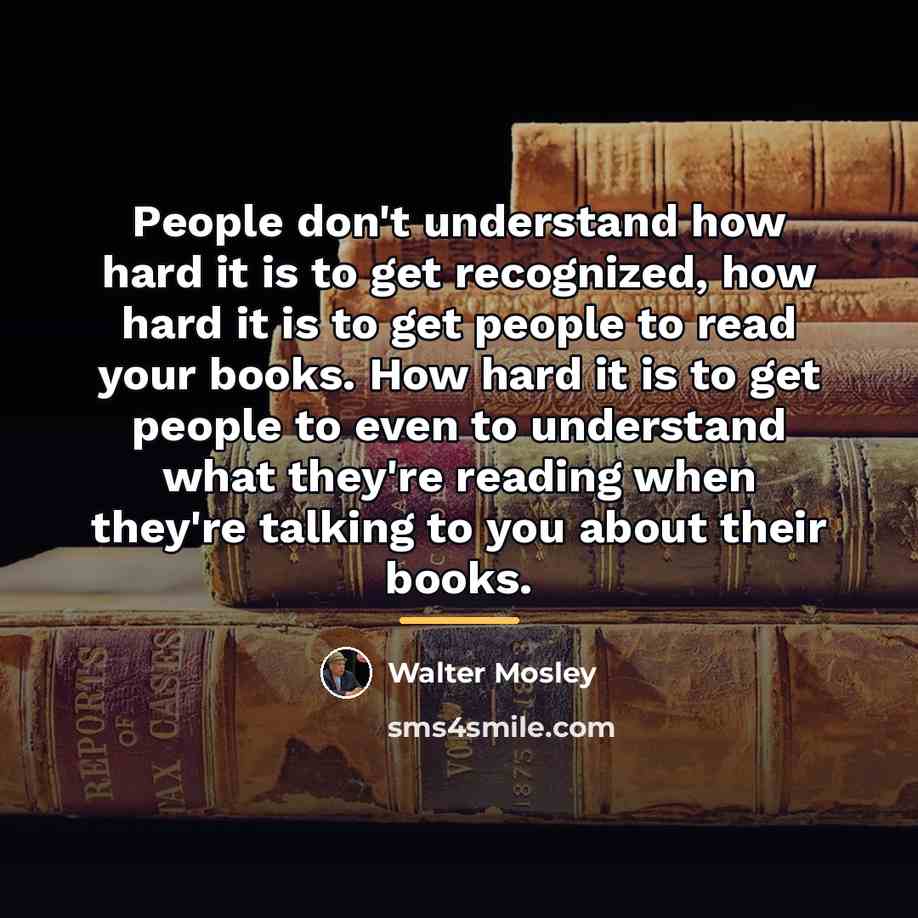 “People don't understand how hard it is to get recognized,…” quote by Walter Mosley