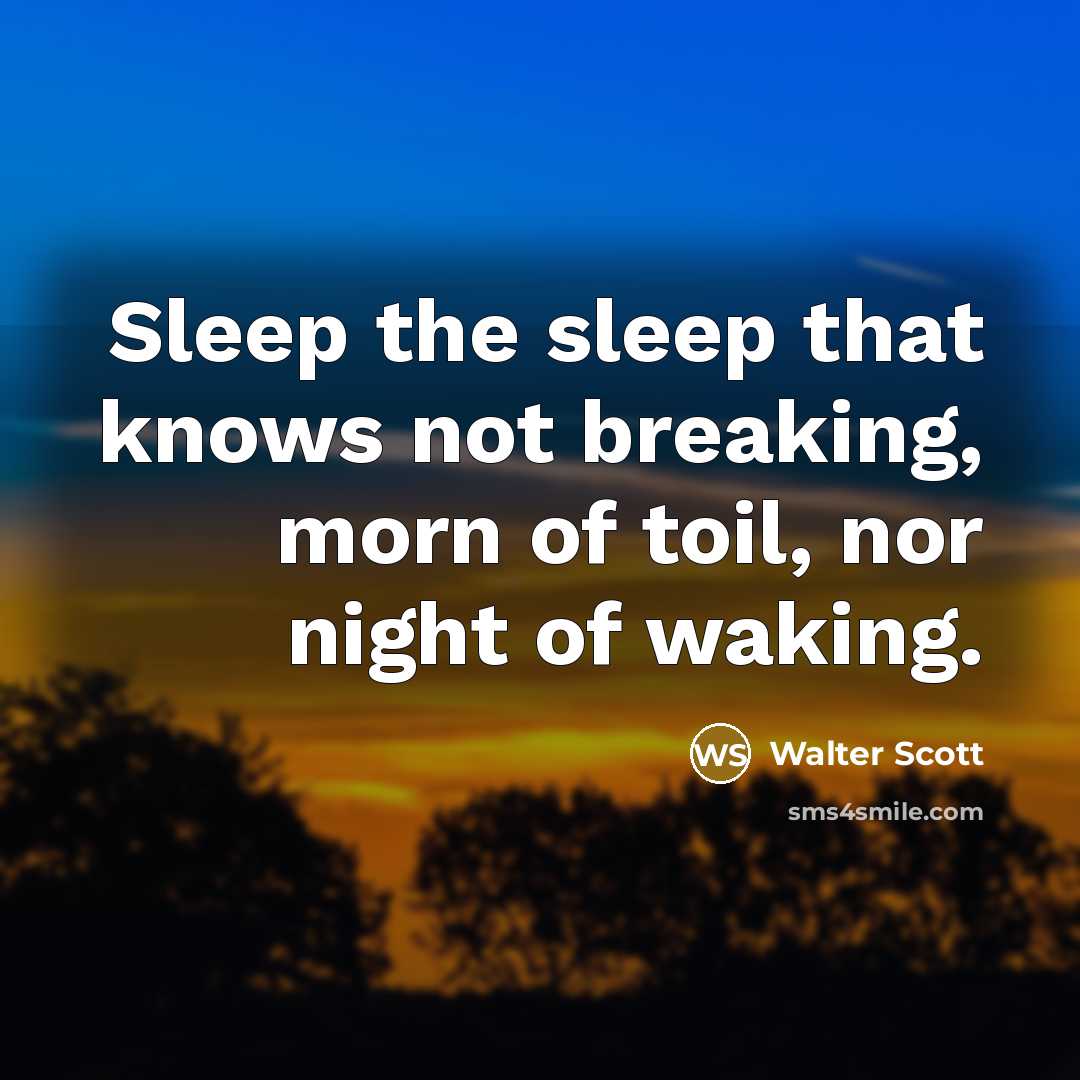 “Sleep the sleep that knows not breaking, morn of toil,…” quote by Walter Scott