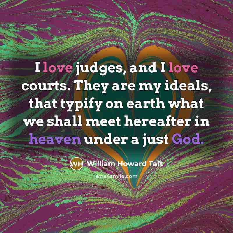“I love judges, and I love courts. They are my…” quote by William Howard Taft