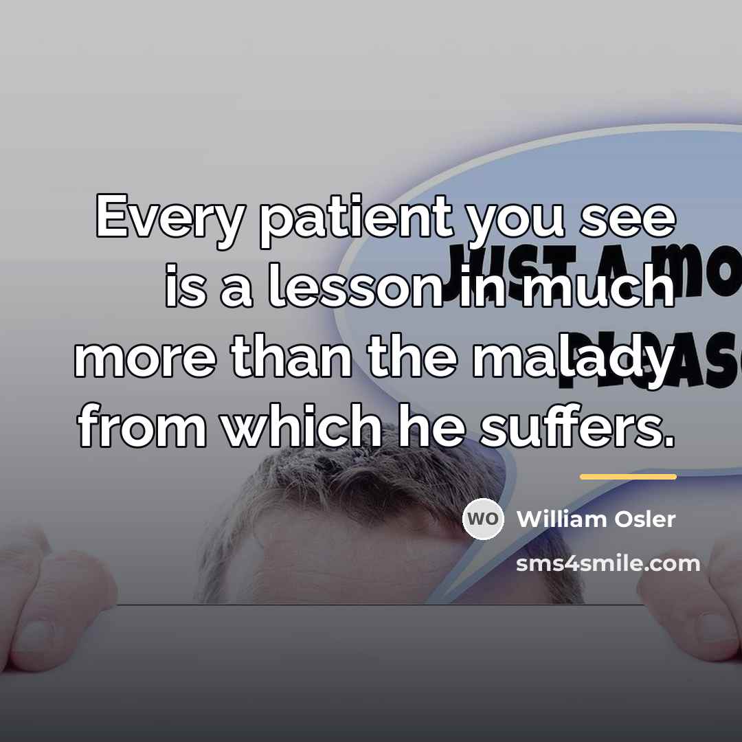 “Every patient you see is a lesson in much more…” quote by William Osler
