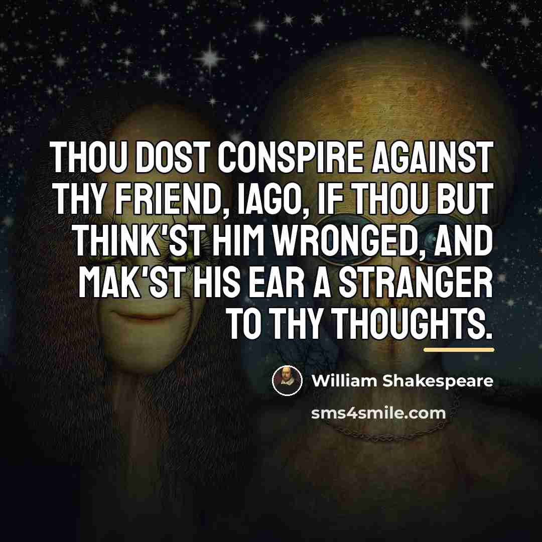 “Thou dost conspire against thy friend, Iago, If thou but…” quote by William Shakespeare