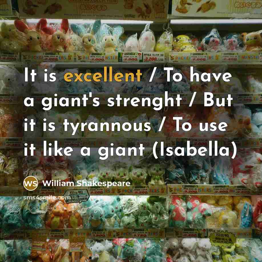 “It is excellent / To have a giant's strenght /…” quote by William Shakespeare