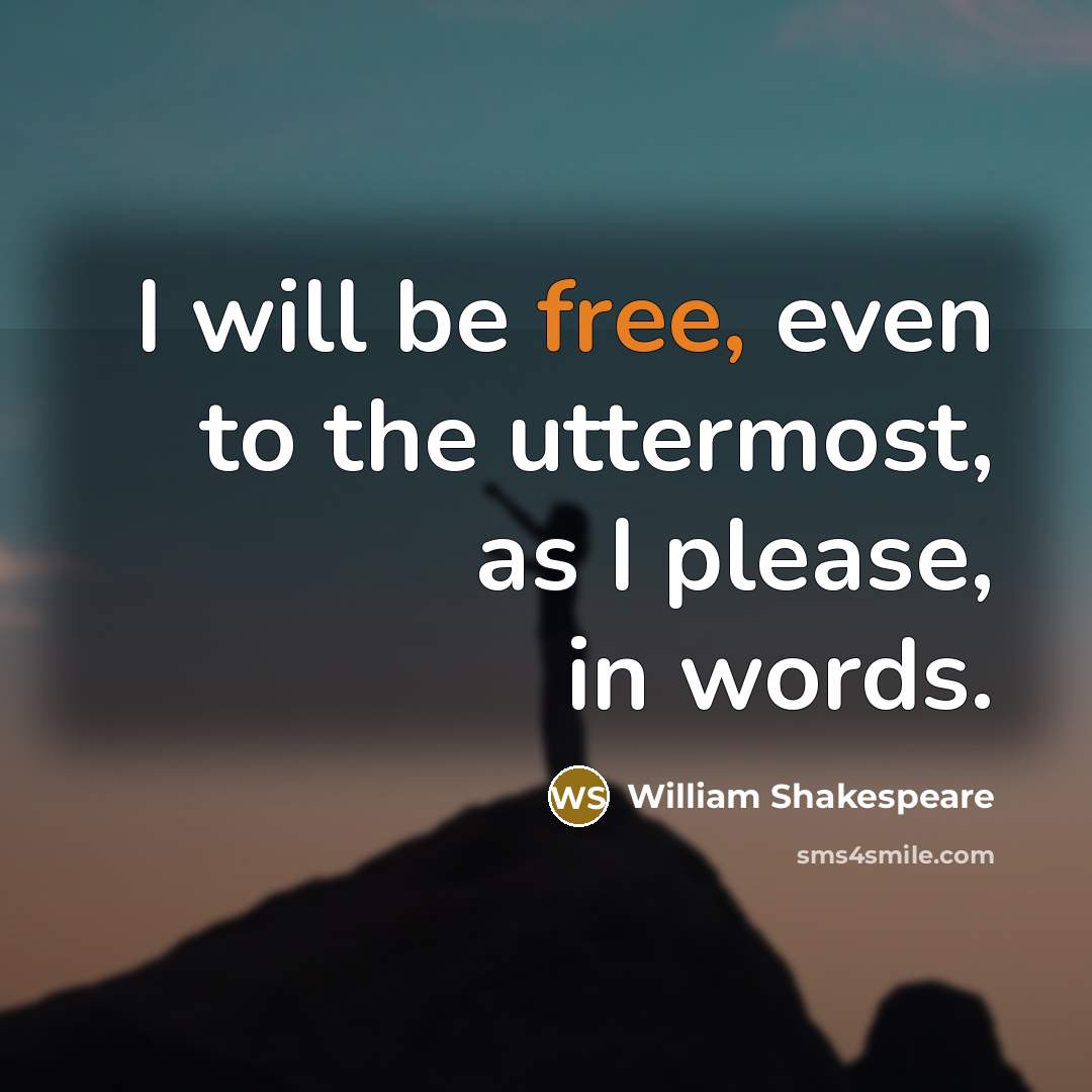 “I will be free, even to the uttermost, as I…” quote by William Shakespeare