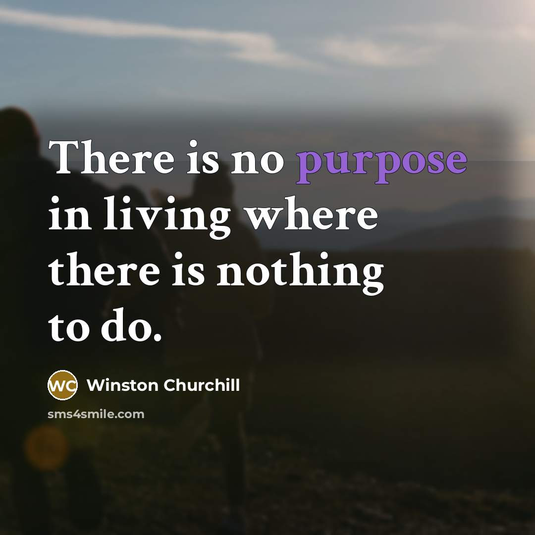 “There is no purpose in living where there is nothing…” quote by Winston Churchill