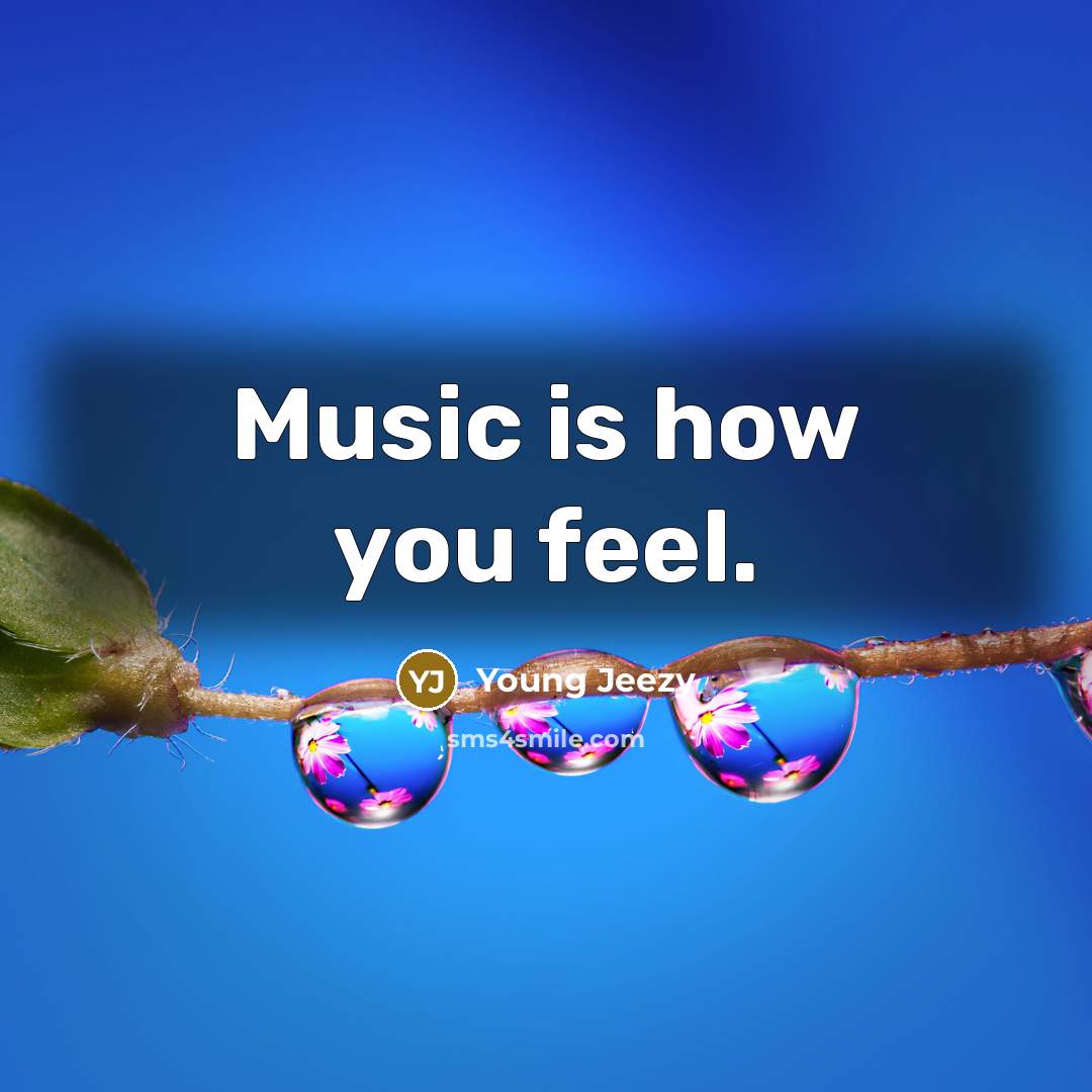 “Music is how you feel.…” quote by Young Jeezy