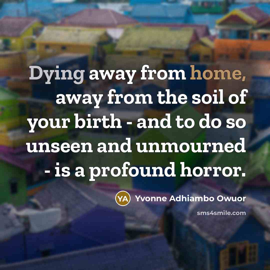 “Dying away from home, away from the soil of your…” quote by Yvonne Adhiambo Owuor