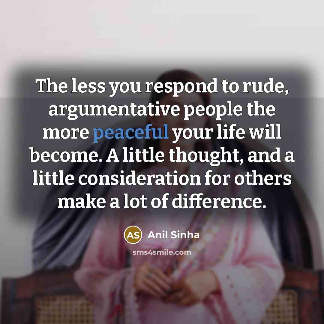 “The less you respond to rude, argumentative people the more…” quote by Anil Sinha