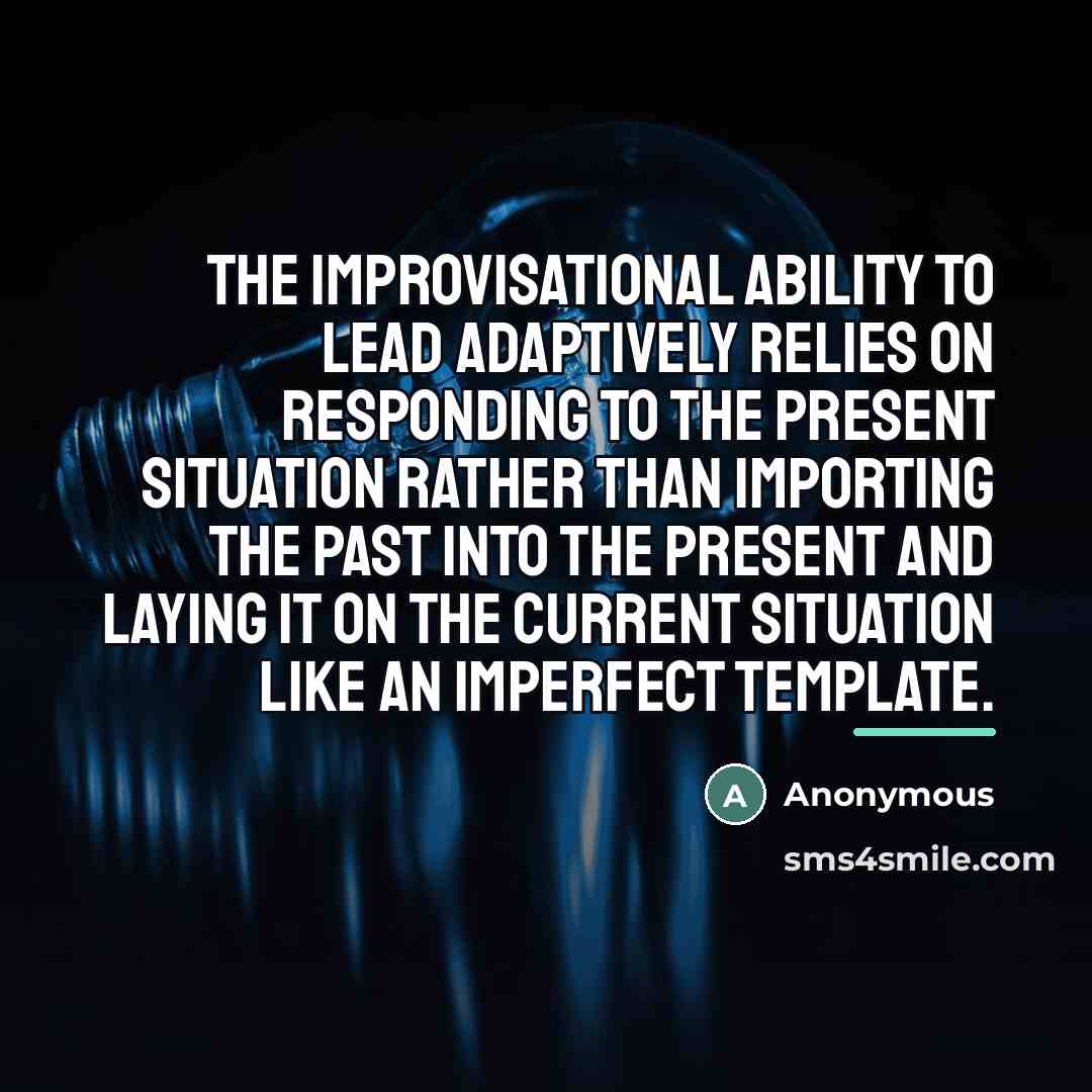 “The improvisational ability to lead adaptively relies on responding to…” quote by Anonymous