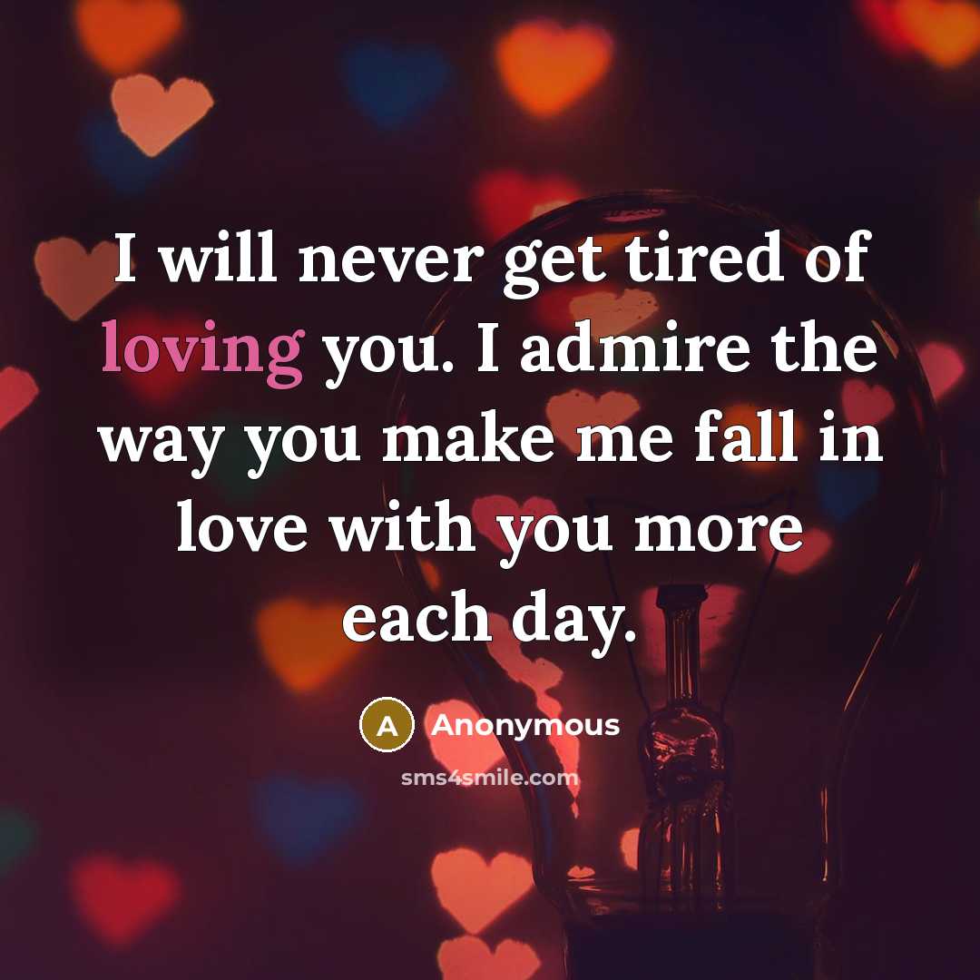 “I will never get tired of loving you. I admire…” quote by Anonymous