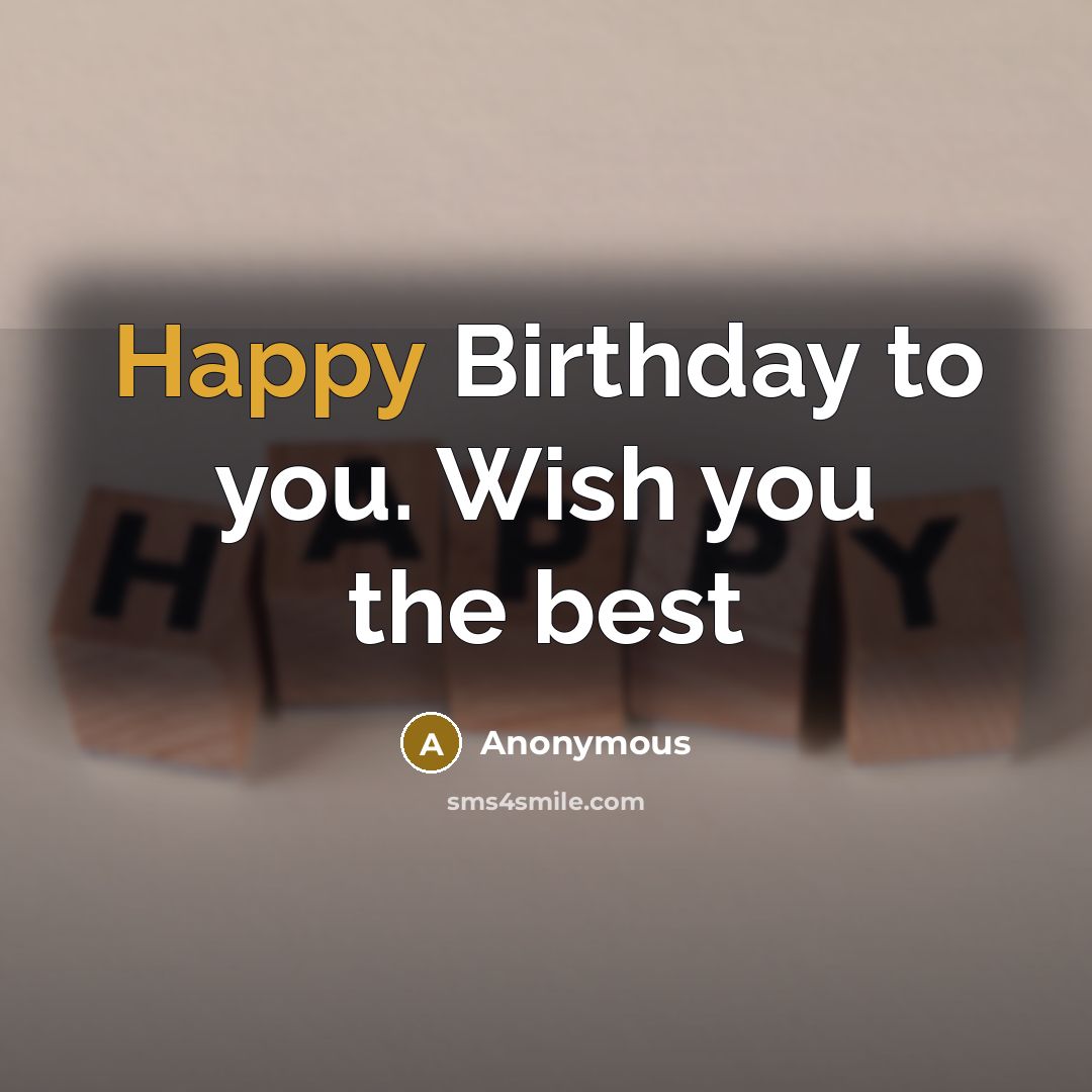 “Happy Birthday to you. Wish you the best…” quote by Anonymous