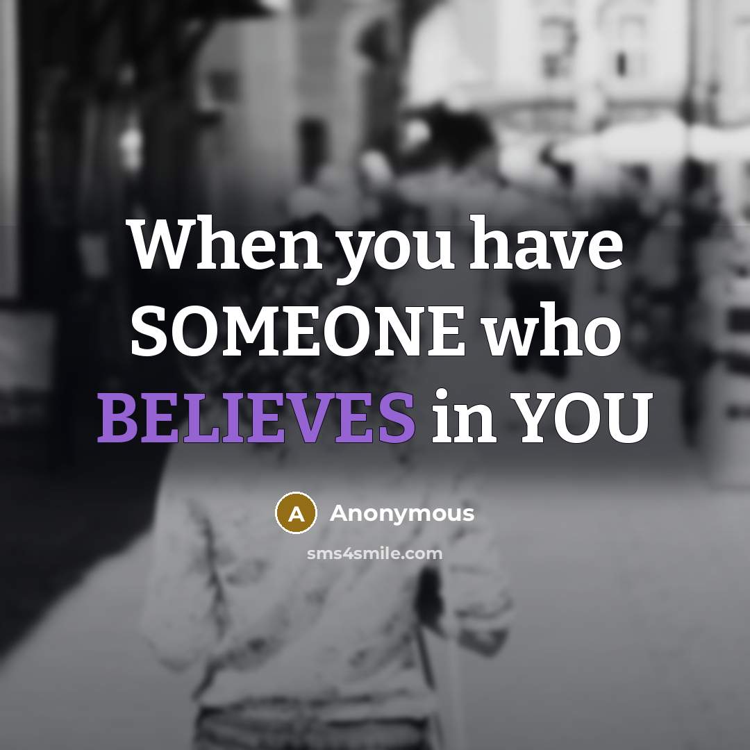 “When you have SOMEONE who BELIEVES in YOU” quote by Anonymous