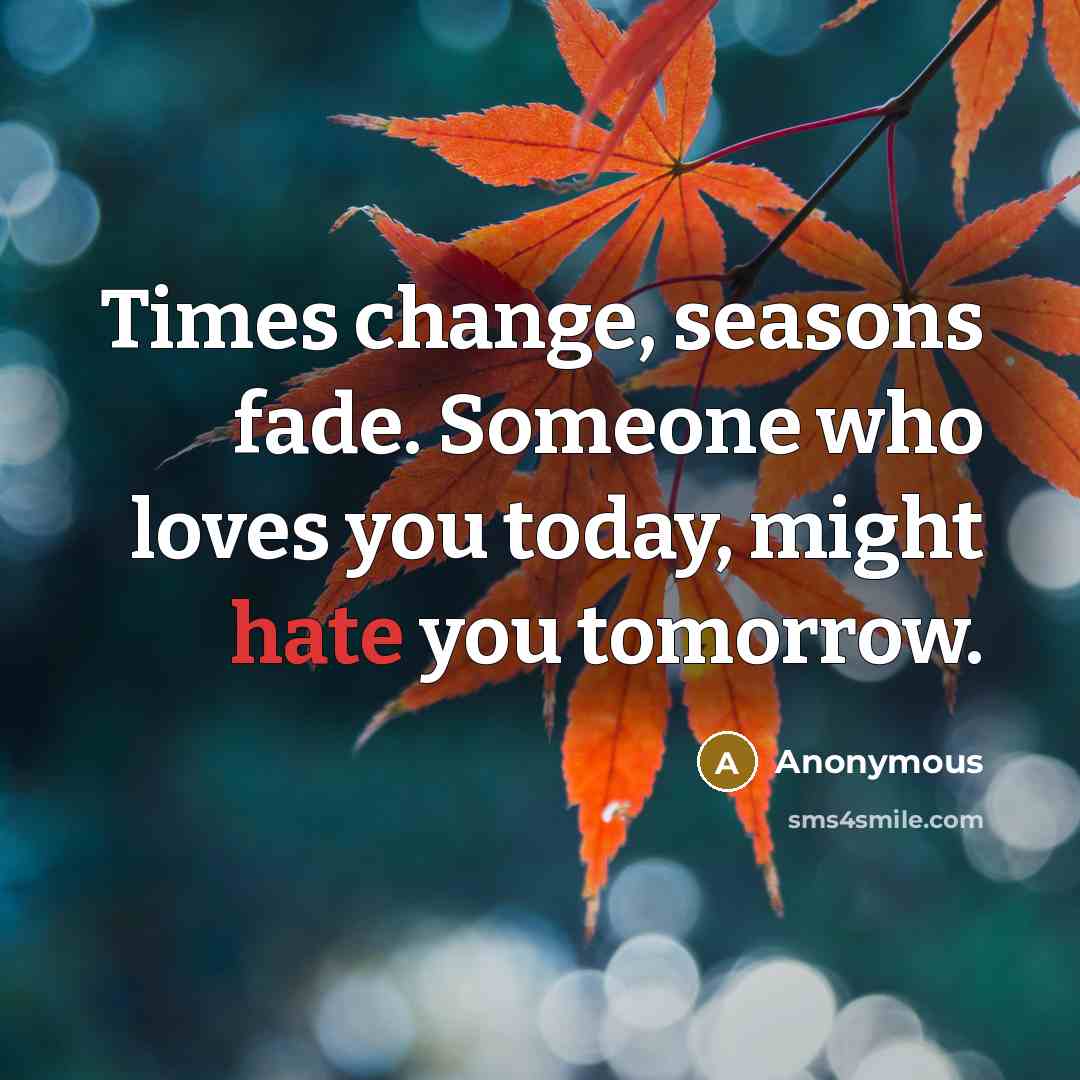 “Times change, seasons fade. Someone who loves you today, might…” quote by Anonymous