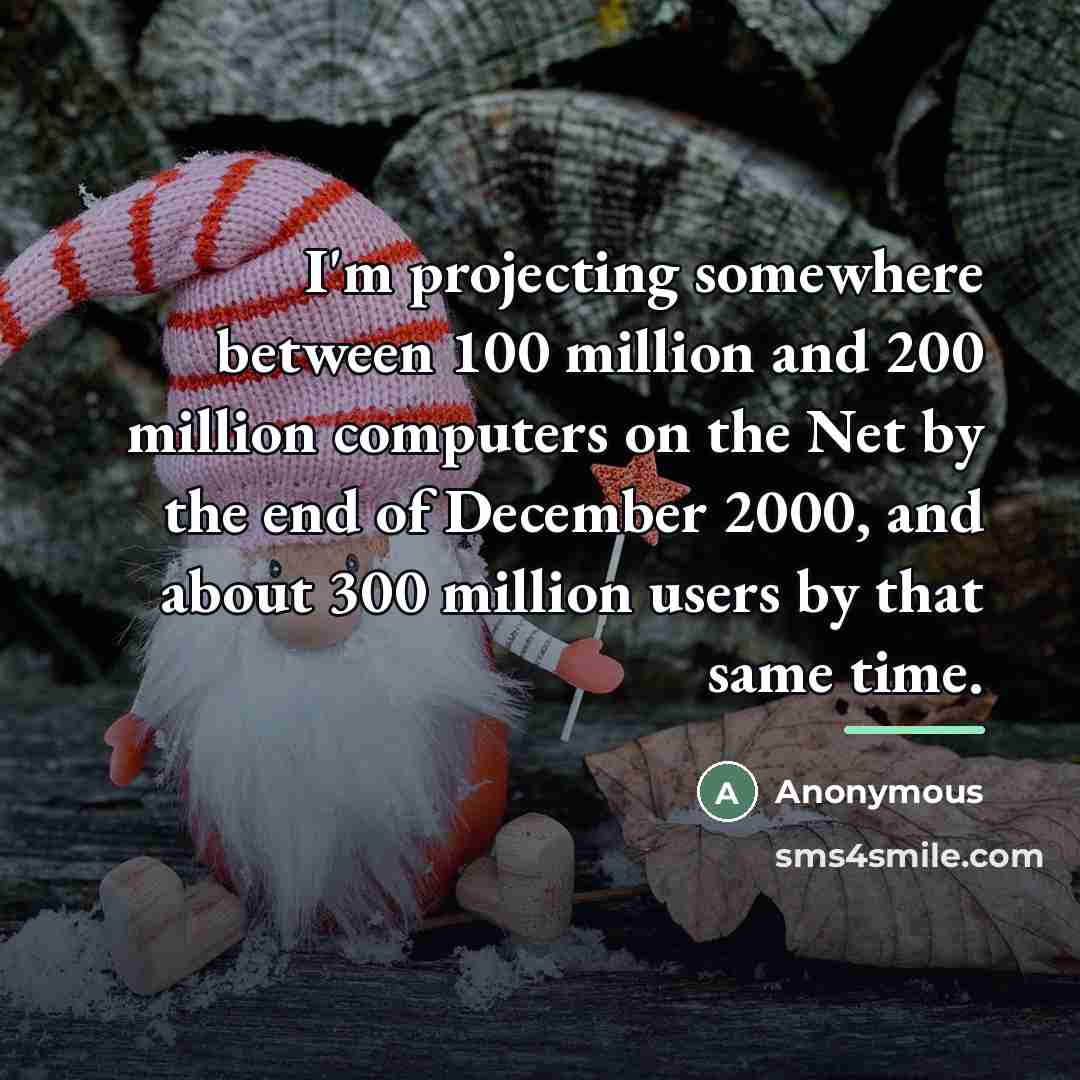 “I'm projecting somewhere between 100 million and 200 million computers…” quote by Anonymous