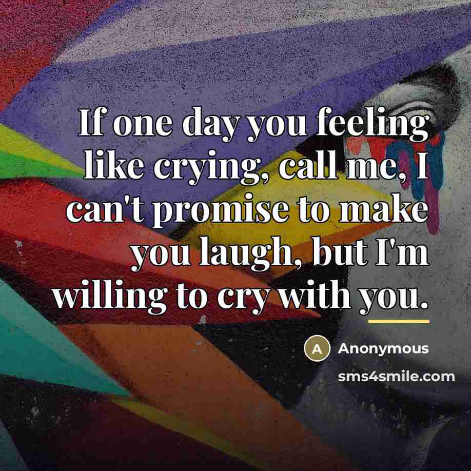 “If one day you feeling like crying, call me, I…” quote by Anonymous
