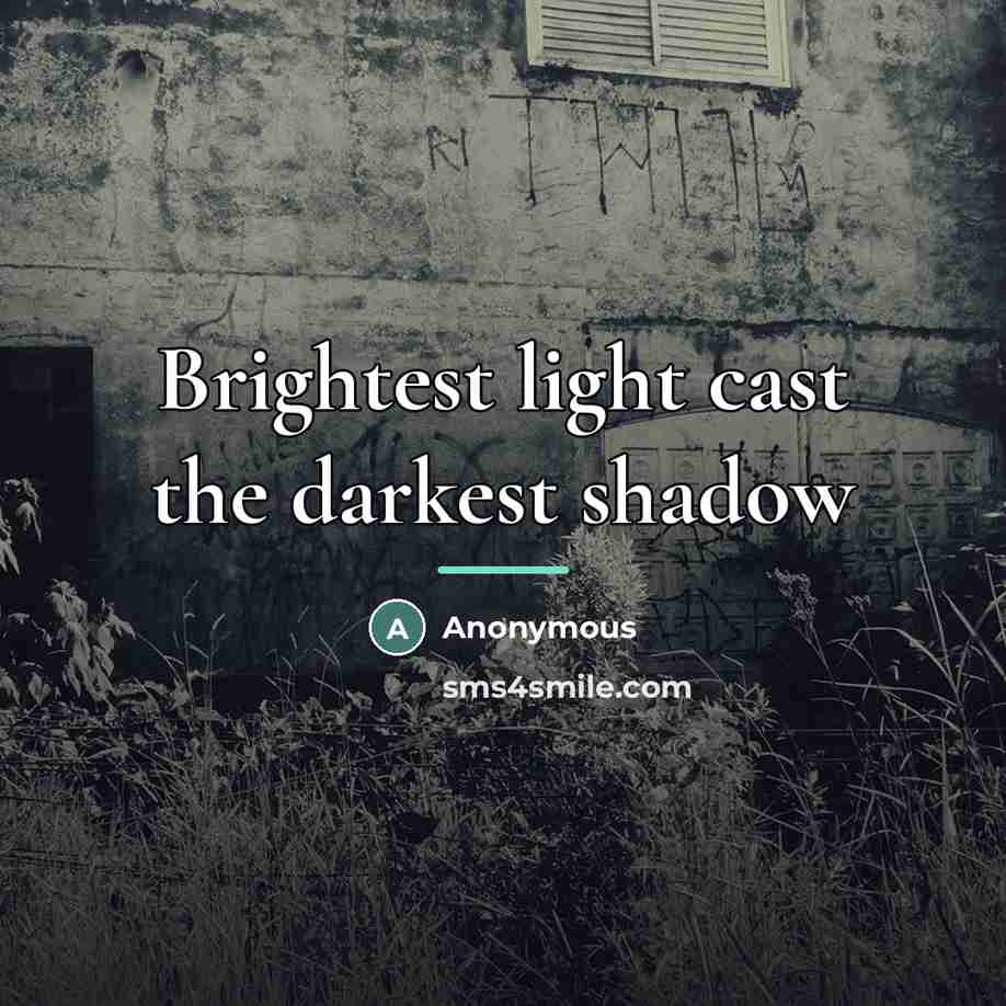 “Brightest light cast the darkest shadow…” quote by Anonymous