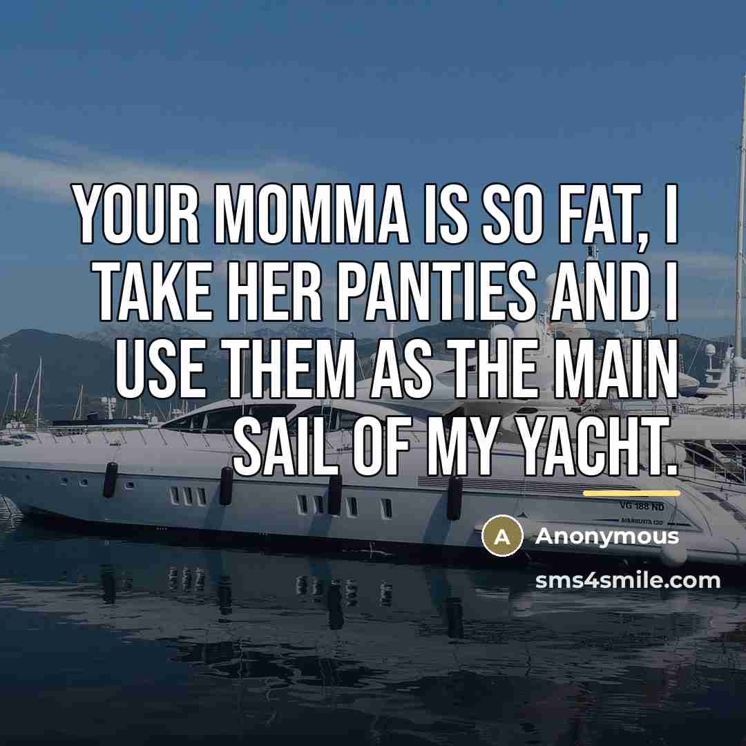 “Your momma is so fat, I take her panties and…” quote by Anonymous