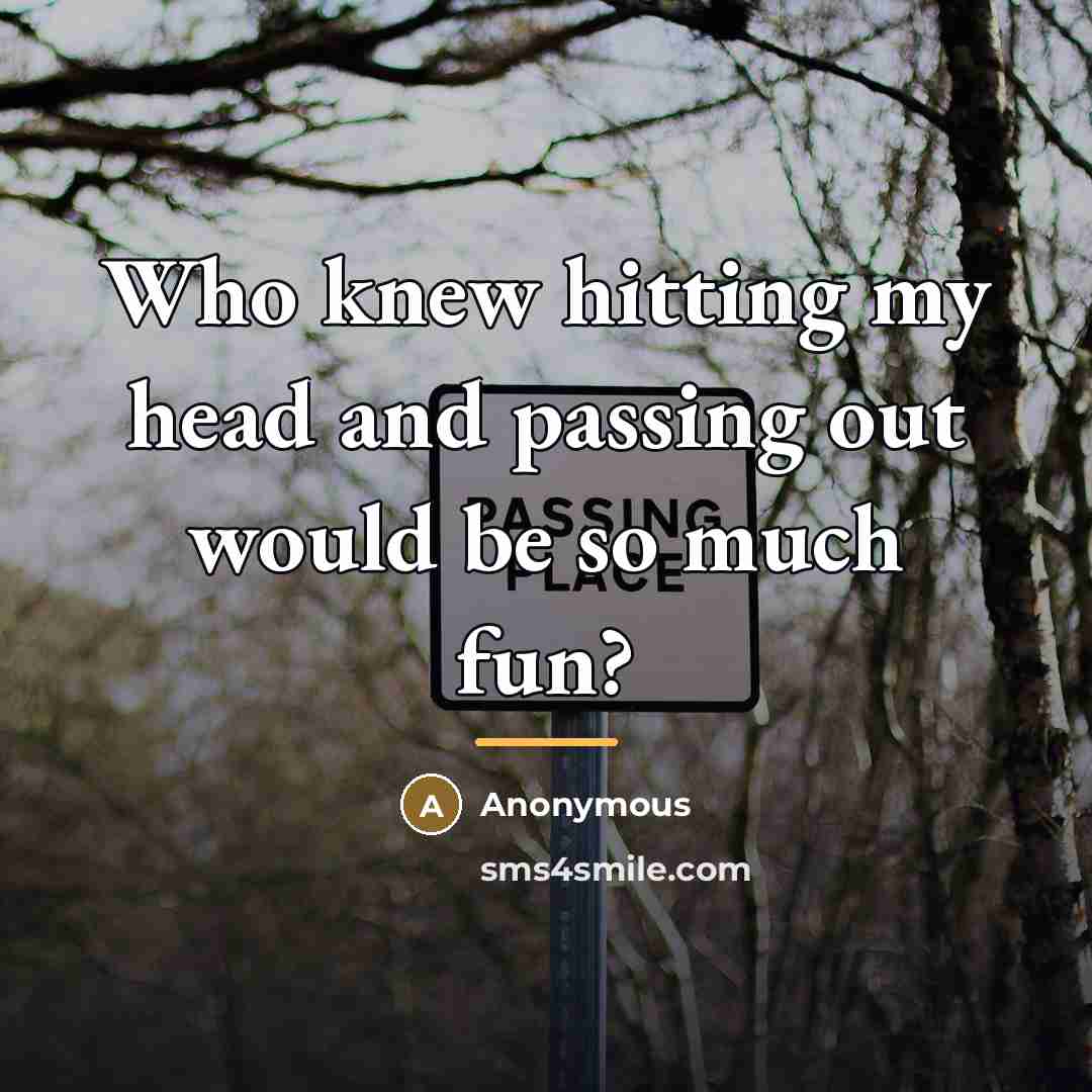 “Who knew hitting my head and passing out would be…” quote by Anonymous