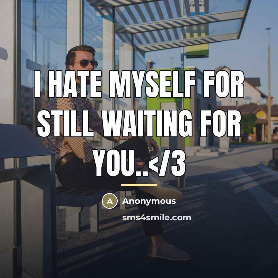 “I hate myself for still waiting for you..…” quote by Anonymous