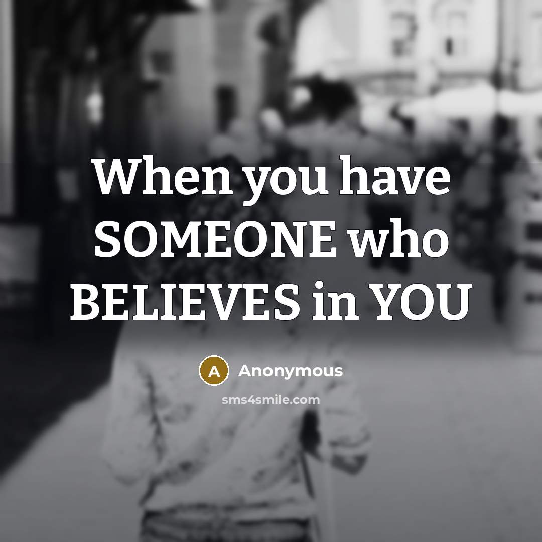“When you have SOMEONE who BELIEVES in YOU…” quote by Anonymous