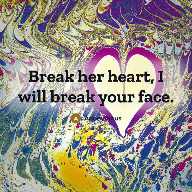 “Break her heart, I will break your face.…” quote by Anonymous