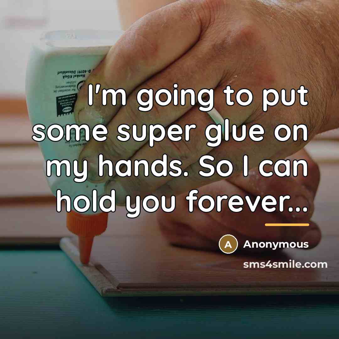 “I'm going to put some super glue on my hands.…” quote by Anonymous