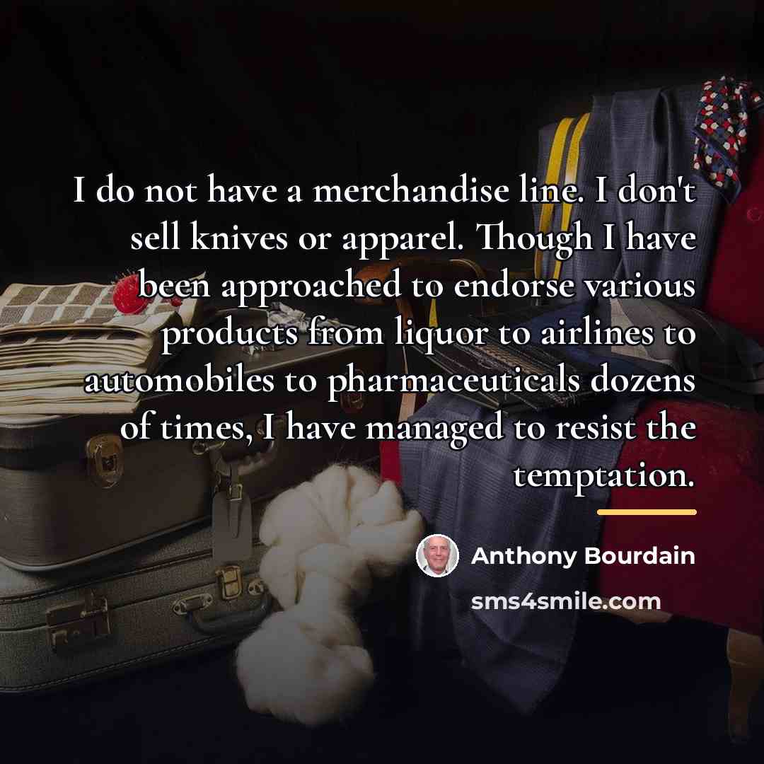“I do not have a merchandise line. I don't sell…” quote by Anthony Bourdain