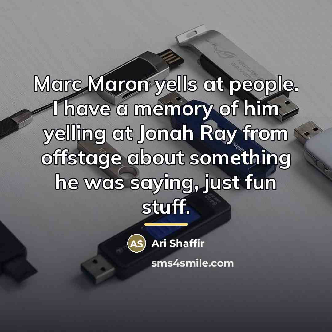 “Marc Maron yells at people. I have a memory of…” quote by Ari Shaffir