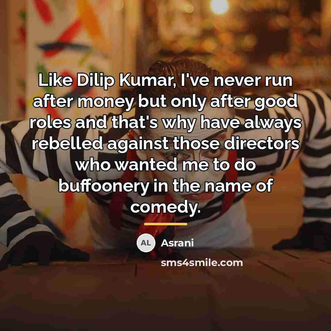 “Like Dilip Kumar, I've never run after money but only…” quote by Asrani