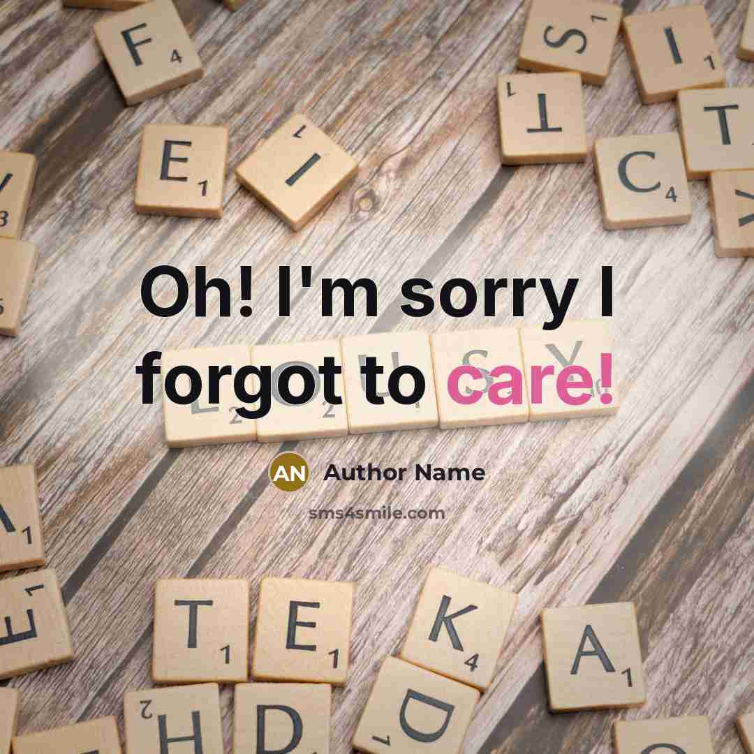 “Oh! I'm sorry I forgot to care!…” quote by Author Name
