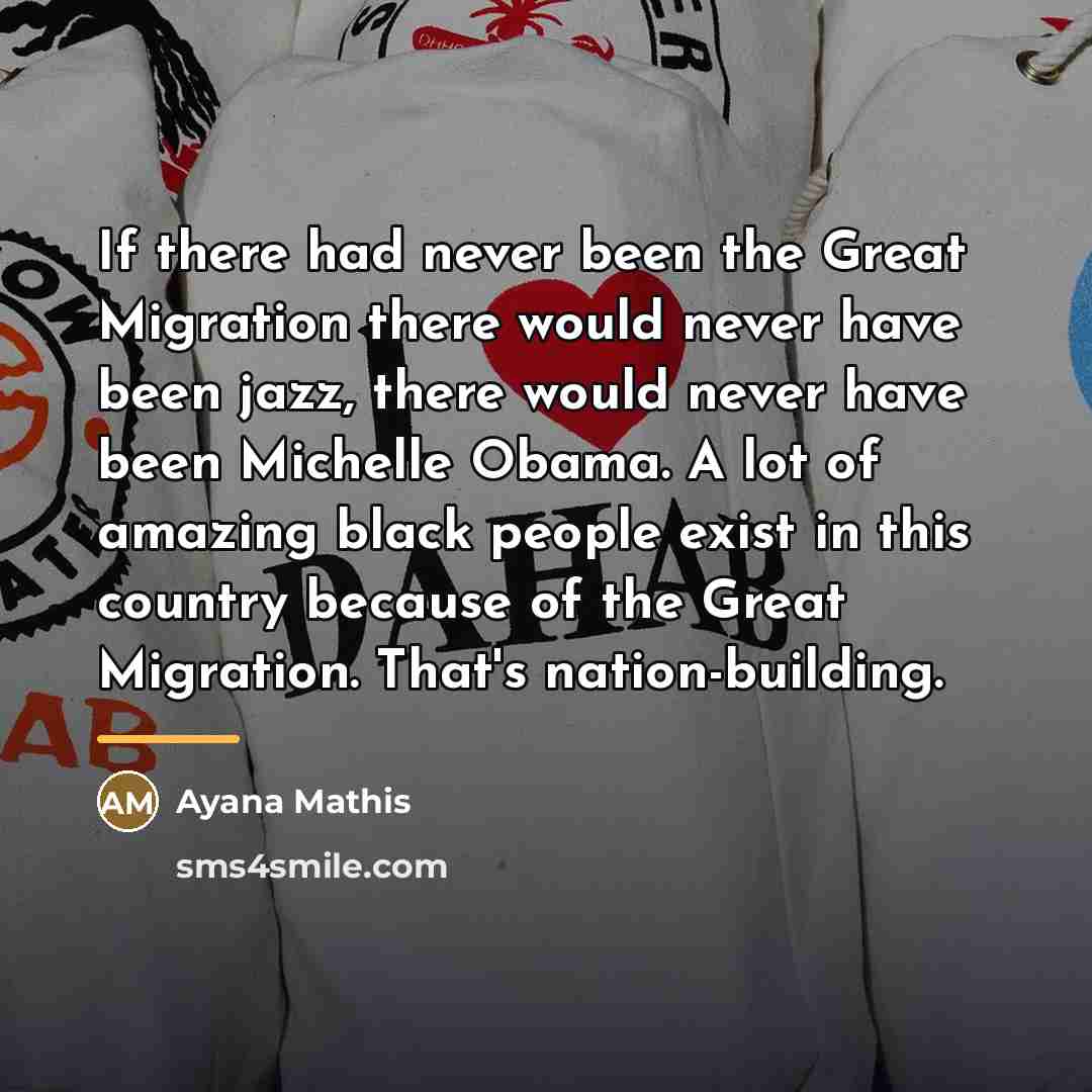 “If there had never been the Great Migration there would…” quote by Ayana Mathis