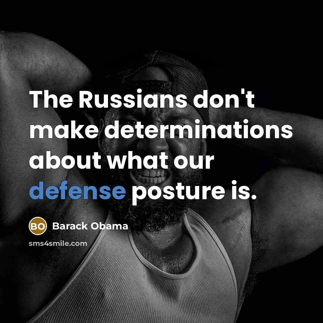 “The Russians don't make determinations about what our defense posture…” quote by Barack Obama
