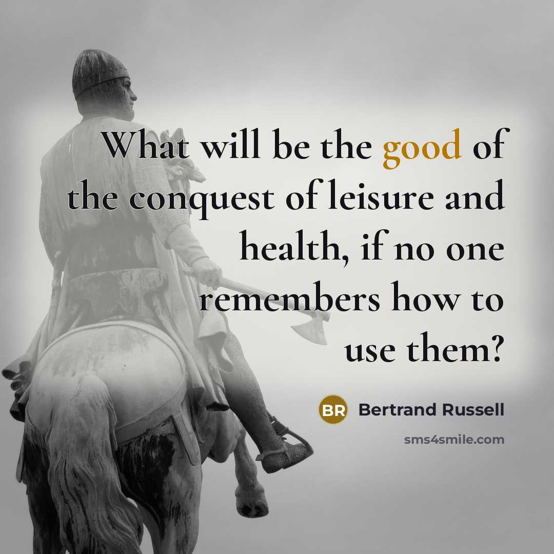 “What will be the good of the conquest of leisure…” quote by Bertrand Russell