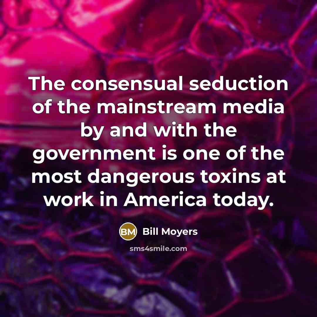 “The consensual seduction of the mainstream media by and with…” quote by Bill Moyers