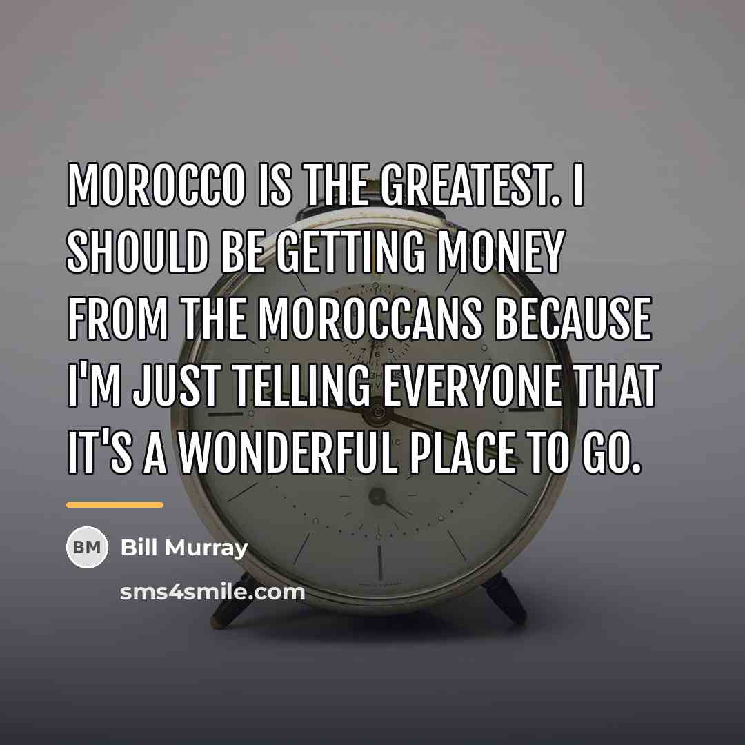 “Morocco is the greatest. I should be getting money from…” quote by Bill Murray