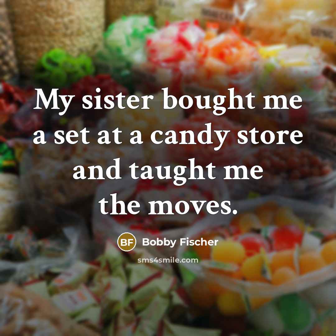 “My sister bought me a set at a candy store…” quote by Bobby Fischer