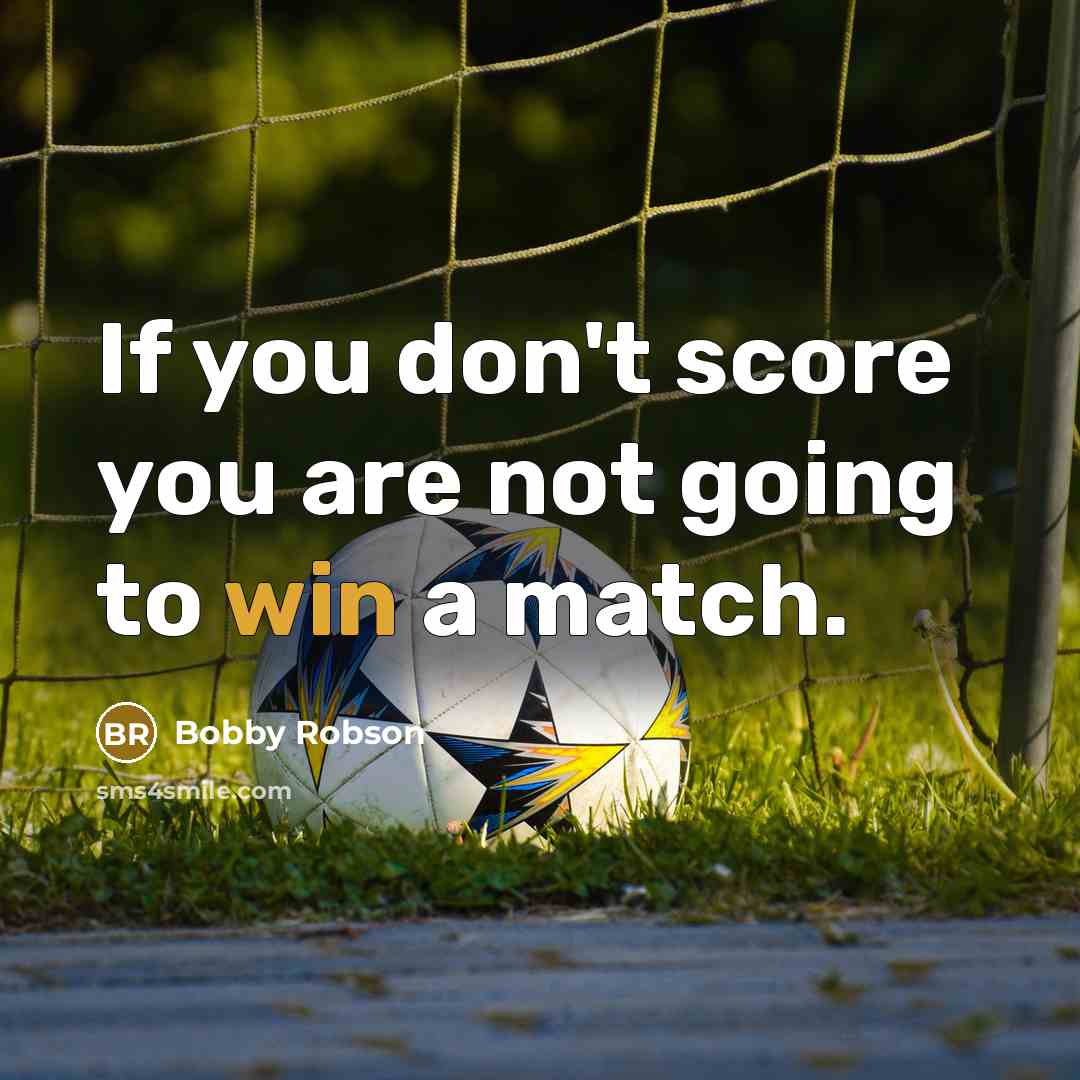 “If you don't score you are not going to win…” quote by Bobby Robson