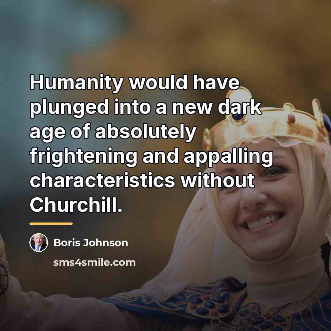 “Humanity would have plunged into a new dark age of…” quote by Boris Johnson