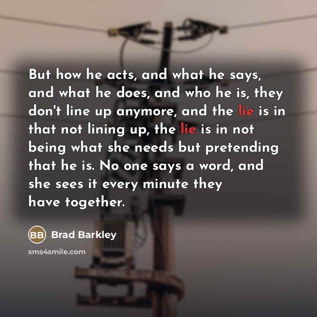 “But how he acts, and what he says, and what…” quote by Brad Barkley